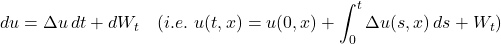 \[ du=\Delta u \,dt + dW_t  \quad  (i.e. \,\, u(t,x)=u(0,x)+\int^t_0 \Delta u(s,x)\,ds +W_t) \]
