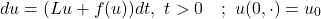 \[du=(Lu+f(u))dt, \,\,t>0\quad;\,\, u(0,\cdot)=u_0\]