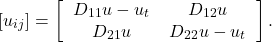 \[\left[u_{ij}\right] = \left[ \begin{tabular}{cc} $D_{11} u - u_t$ & $D_{12}u$\\ $D_{21}u$ & $D_{22}u - u_t$ \end{tabular} \right].\]