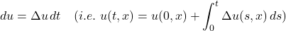 \[ du=\Delta u \,dt \quad (i.e. \,\, u(t,x)=u(0,x)+\int^t_0 \Delta u(s,x)\,ds) \]